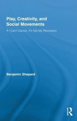 Elsayed S. E. Hafez, Saad Dean Hafez, Benjamin Shepard - Play, Creativity, and Social Movements, Inbunden