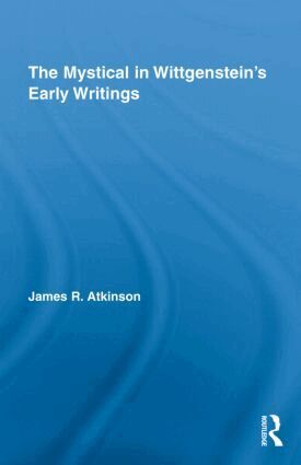 James R. Atkinson - Mystical in Wittgenstein's Early Writings, Inbunden