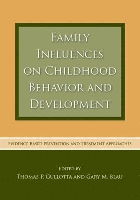 Thomas P. Gullotta, Gary M. Blau, USA) Gullotta, Thomas P. (Eastern Connecticut State University, and Child and Family Agency of Southeastern Connecticut, Inc, USA) Blau, Gary M. (Substance Abuse and Mental Health Services Administration, Maryland - Family Influences on Childhood Behavior and Development, Inbunden