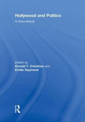 Donald T. Critchlow, Emilie Raymond, USA) Critchlow, Donald T. (St. Louis University, USA) Raymond, Emilie (Virginia Commonwealth University - Hollywood and Politics, Inbunden