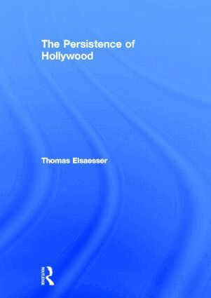 Thomas Elsaesser - Persistence of Hollywood, Inbunden