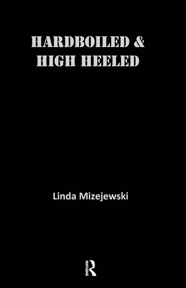 Linda Mizejewski - Hardboiled and High Heeled, Inbunden