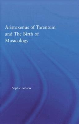 Sophie Gibson - Aristoxenus of Tarentum and the Birth of Musicology, Inbunden