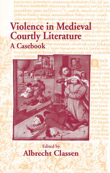 Albrecht Classen - Violence in Medieval Courtly Literature, Inbunden