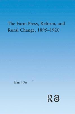 John J. Fry - Farm Press, Reform and Rural Change, 1895-1920, Inbunden