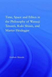 bokomslag Time, Space, and Ethics in the Thought of Martin Heidegger, Watsuji Tetsuro, and Kuki Shuzo
