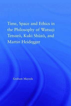 Time, Space, and Ethics in the Thought of Martin Heidegger, Watsuji Tetsuro, and Kuki Shuzo