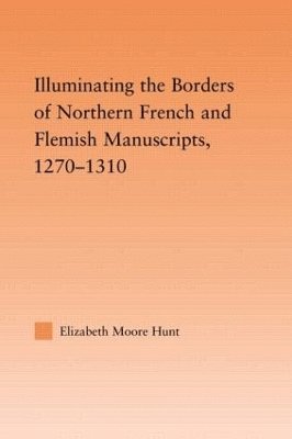 Lisa Moore Hunt, USA) Hunt, Lisa Moore (University of Wyoming - Illuminating the Border of French and Flemish Manuscripts, 1270–1310, Inbunden