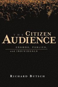 bokomslag The Citizen Audience: Crowds, Publics, and Individuals