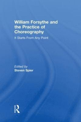 Steven Spier, UK) Spier, Steven (University of Ulster - William Forsythe and the Practice of Choreography, Inbunden
