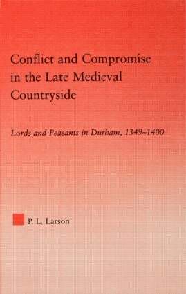 Peter L. Larson - Conflict and Compromise in the Late Medieval Countryside, Inbunden