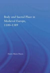 bokomslag Body and Sacred Place in Medieval Europe, 1100-1389