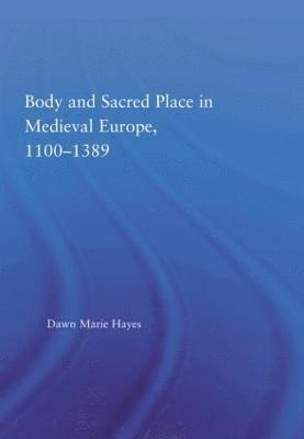 Body and Sacred Place in Medieval Europe, 1100-1389 1
