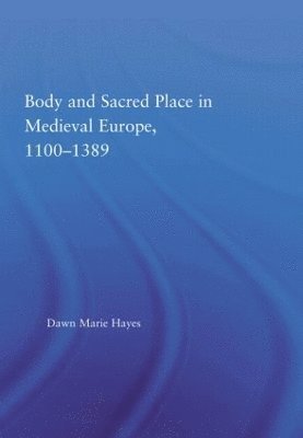 Body and Sacred Place in Medieval Europe, 1100-1389 1