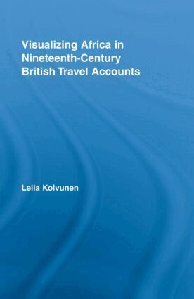 Leila Koivunen - Visualizing Africa in Nineteenth-Century British Travel Accounts, Inbunden