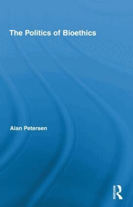 Alan Petersen - Politics of Bioethics, Inbunden