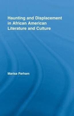 Marisa Parham - Haunting and Displacement in African American Literature and Culture, Inbunden
