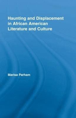 Haunting and Displacement in African American Literature and Culture 1