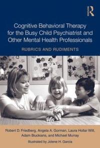 bokomslag Cognitive Behavioral Therapy for the Busy Child Psychiatrist and Other Mental Health Professionals