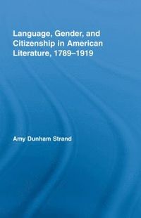 bokomslag Language, Gender, and Citizenship in American Literature, 1789-1919