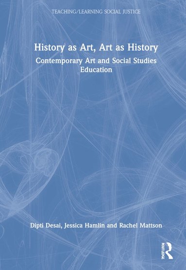 Dipti Desai, Jessica Hamlin, Rachel Mattson - History as Art, Art as History, Inbunden