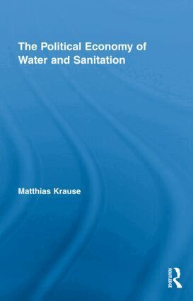 Matthias Krause - Political Economy of Water and Sanitation, Inbunden