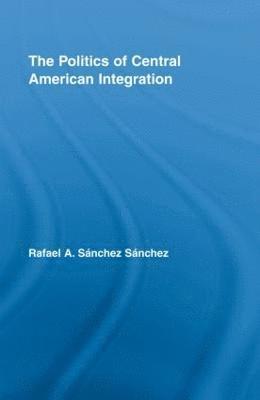 The Politics of Central American Integration 1