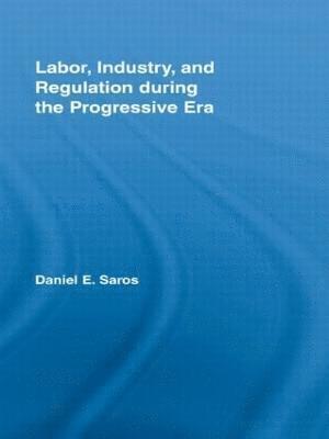 Labor, Industry, and Regulation during the Progressive Era 1