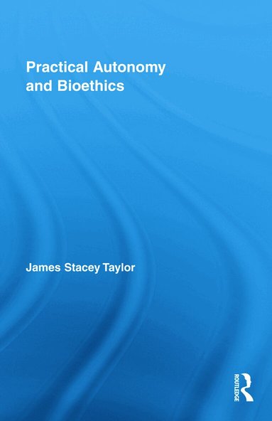 James Stacey Taylor - Practical Autonomy and Bioethics, Inbunden