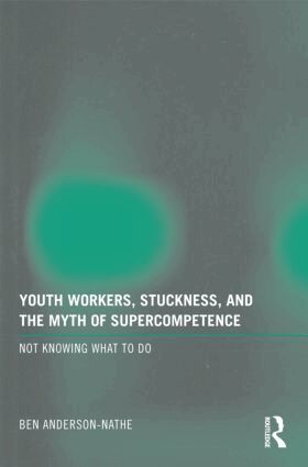 Ben Anderson-Nathe - Youth Workers, Stuckness, and the Myth of Supercompetence, Häftad