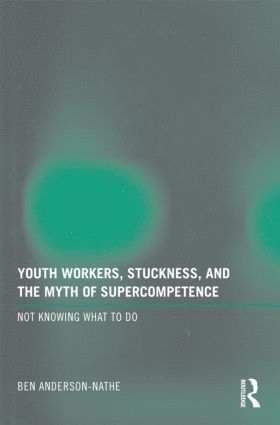 Ben Anderson-Nathe, USA) Anderson-Nathe, Ben (Portland State University - Youth Workers, Stuckness, and the Myth of Supercompetence, Häftad