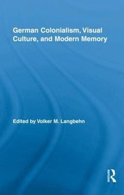 Volker Langbehn, USA) Langbehn, Volker (San Francisco State University, California - German Colonialism, Visual Culture, and Modern Memory, Inbunden