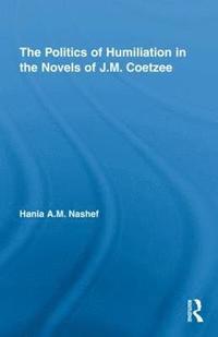 bokomslag The Politics of Humiliation in the Novels of J.M. Coetzee