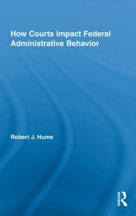 Robert J. Hume - How Courts Impact Federal Administrative Behavior, Inbunden