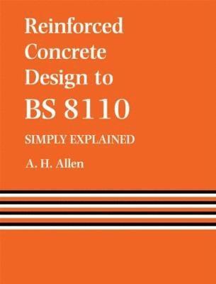 A. Allen - Reinforced Concrete Design to BS 8110 Simply Explained, Häftad