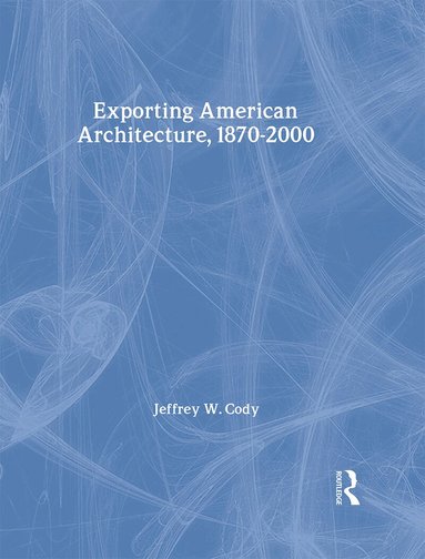Jeffrey W. Cody - Exporting American Architecture 1870-2000, Inbunden
