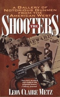 bokomslag The Shooters: A Gallery of Notorious Gunmen from the American West