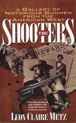 The Shooters: A Gallery of Notorious Gunmen from the American West 1