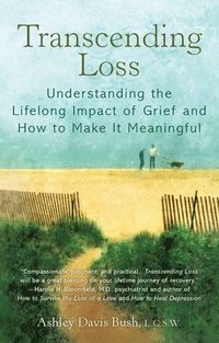 bokomslag Transcending Loss: Understanding the Lifelong Impact of Grief and How to Make It Meaningful