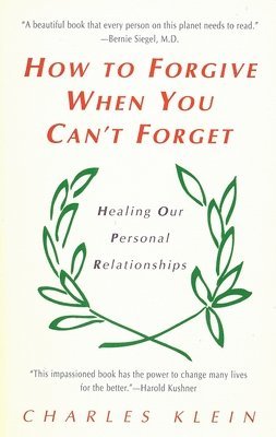 Charles Klein - How to Forgive When You Can't Forget: Healing Our Personal Relationships, Häftad