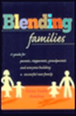 bokomslag Blending Families: A Guide for Parents, Stepparents, Grandparents and Everyone Building a Successful New Family