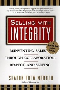 bokomslag Selling with Integrity: Reinventing Sales Through Collaboration, Respect, and Serving
