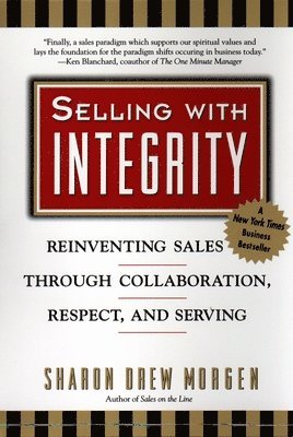 bokomslag Selling with Integrity: Reinventing Sales Through Collaboration, Respect, and Serving