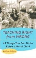 Teaching Right from Wrong: 40 Things You Can Do to Raise a Moral Child 1