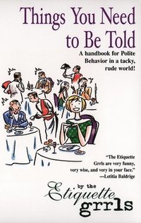 bokomslag Things You Need To Be Told: A Handbook for Polite Behavior in a Tacky, Rude World!