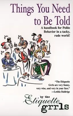 Etiquette Grrls - Things You Need To Be Told: A Handbook for Polite Behavior in a Tacky, Rude World!, Häftad. Tillgänglighet: Lägg i varukorg