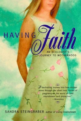 Sandra Steingraber - Having Faith: An Ecologist's Journey to Motherhood, Häftad