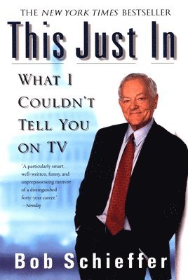 Bob Schieffer - This Just in: What I Couldn't Tell You on TV, Häftad