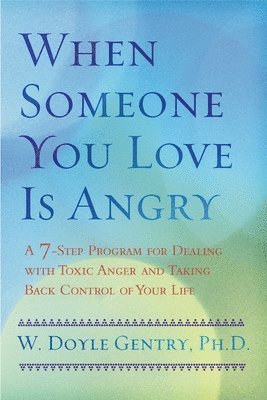 W. Doyle Gentry - When Someone You Love Is Angry: A 7-Step Program for Dealing with Toxic Anger and Taking Back Control of Your Life, Häftad