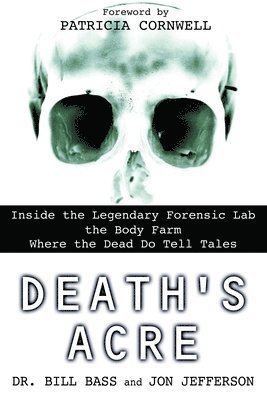 Death's Acre: Inside the Legendary Forensic Lab the Body Farm Where the Dead Do Tell Tales 1